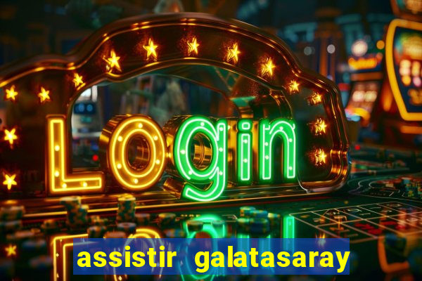 assistir galatasaray ao vivo